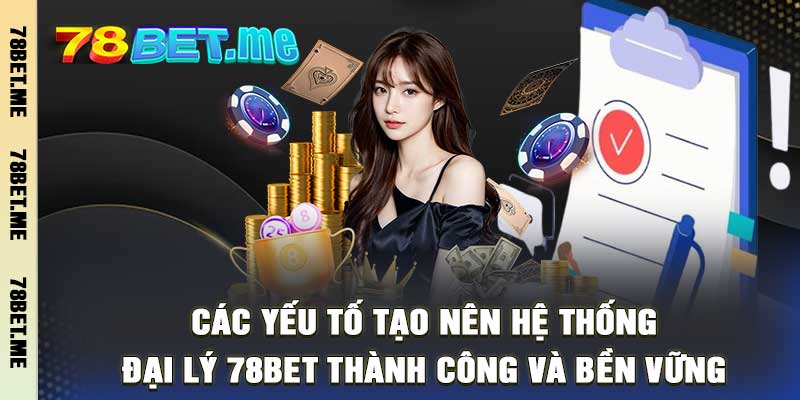 Các yếu tố tạo nên hệ thống đại lý 78bet thành công và bền vững
