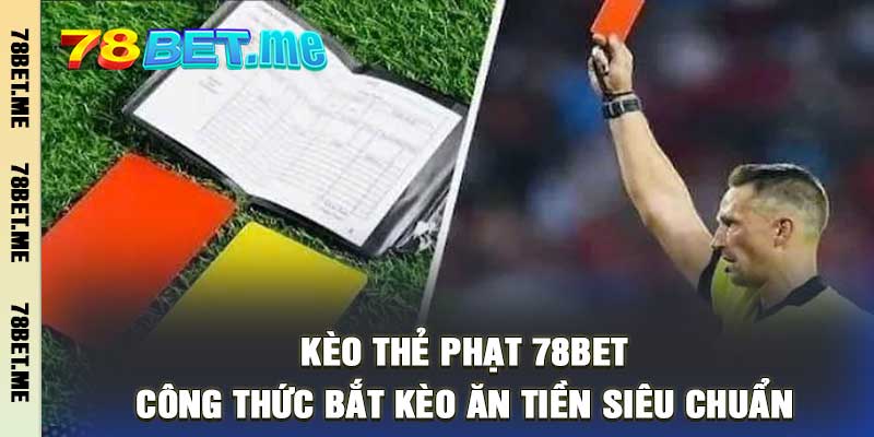 Kèo Thẻ Phạt 78Bet Công Thức Bắt Kèo Ăn Tiền Siêu Chuẩn
