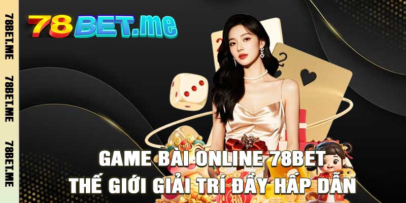 Game Bài Online 78BET – Thế Giới Giải Trí Đầy Hấp Dẫn