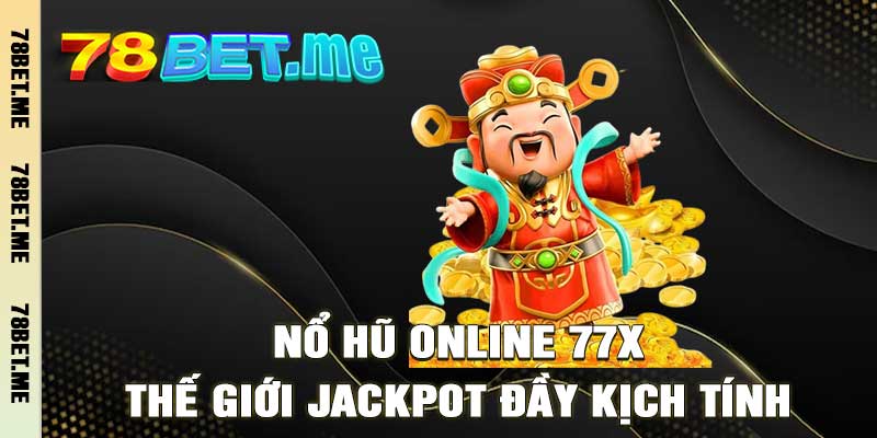Nổ Hũ Online 77X – Thế Giới Jackpot Đầy Kịch Tính