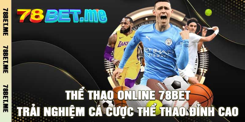 Thể Thao Online 78Bet – Trải Nghiệm Cá Cược Thể Thao Đỉnh Cao