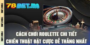 Cách Chơi Roulette Chi Tiết - Chiến Thuật Đặt Cược Dễ Thắng Nhất