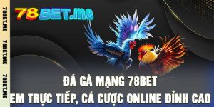 Đá Gà Mạng 78bet - Xem Trực Tiếp, Cá Cược Online Đỉnh Cao