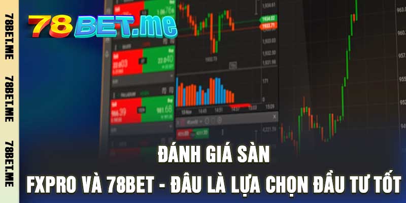 Đánh Giá Sàn FxPro và 78bet - Đâu Là Lựa Chọn Đầu Tư Tốt?